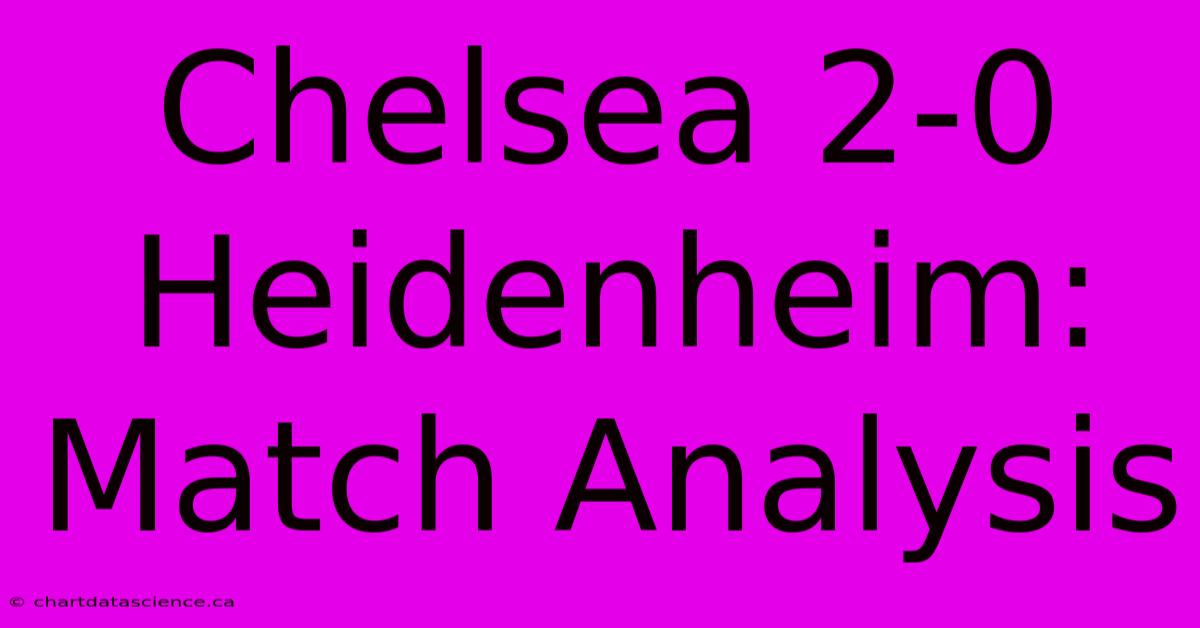 Chelsea 2-0 Heidenheim: Match Analysis