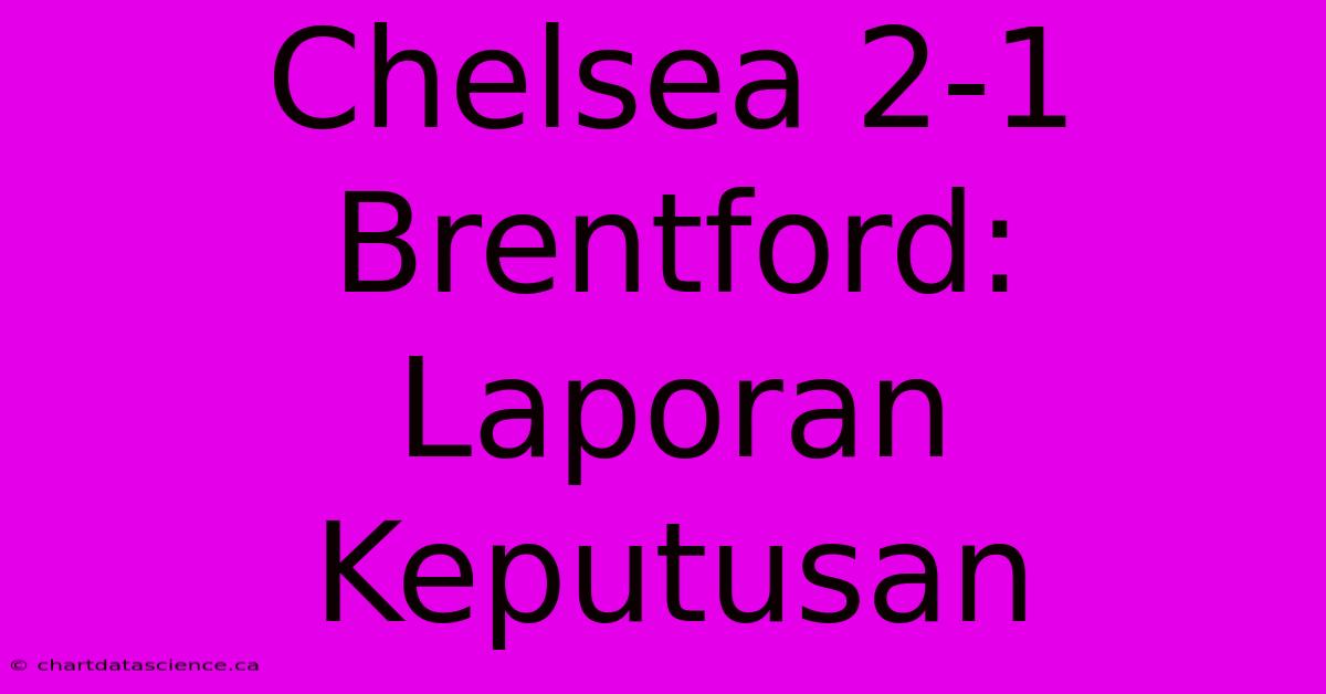 Chelsea 2-1 Brentford:  Laporan Keputusan