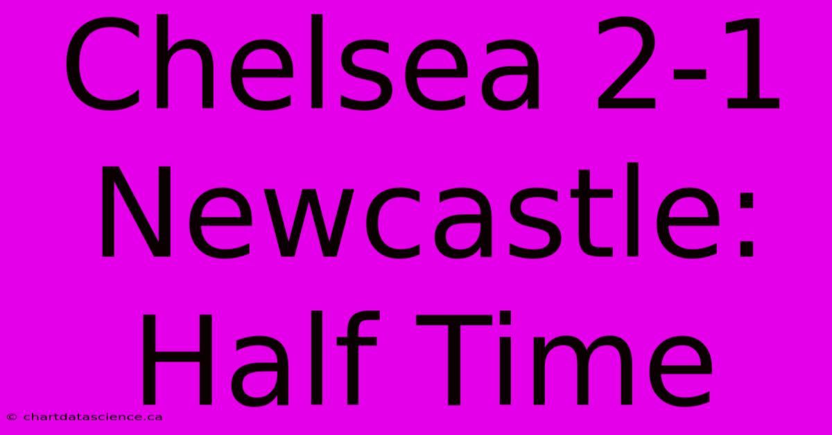 Chelsea 2-1 Newcastle: Half Time