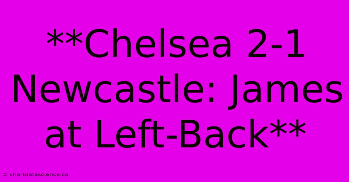 **Chelsea 2-1 Newcastle: James At Left-Back**