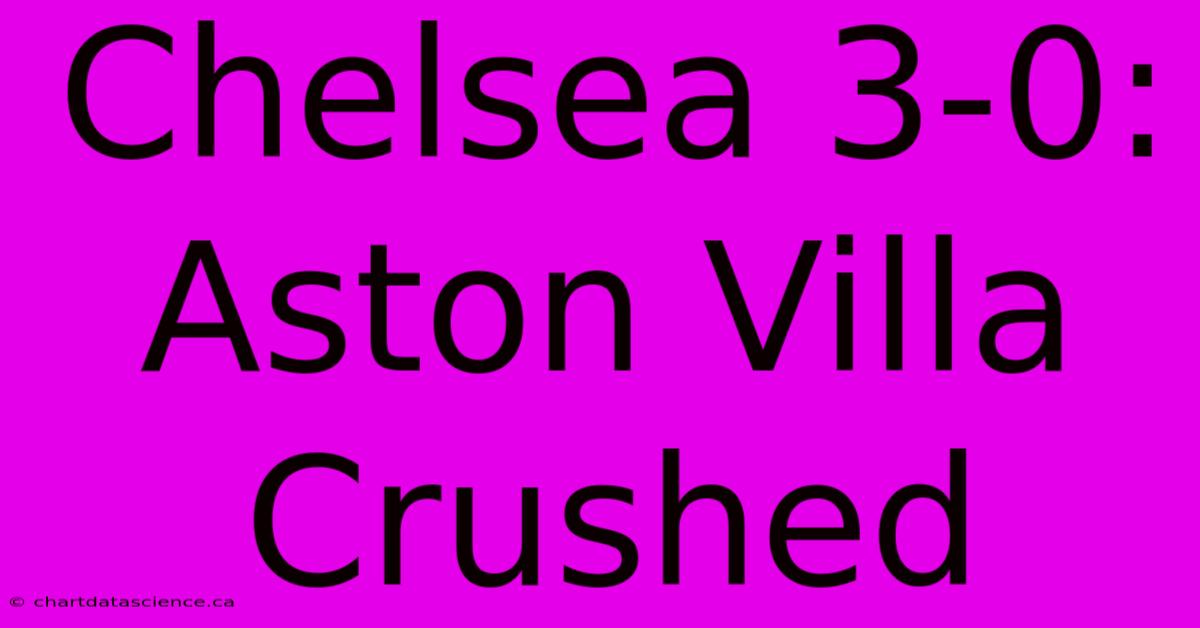 Chelsea 3-0: Aston Villa Crushed