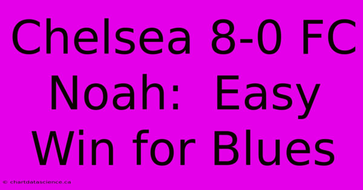 Chelsea 8-0 FC Noah:  Easy Win For Blues