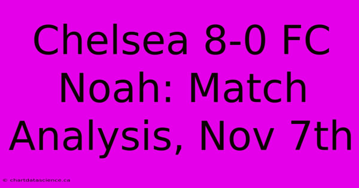 Chelsea 8-0 FC Noah: Match Analysis, Nov 7th