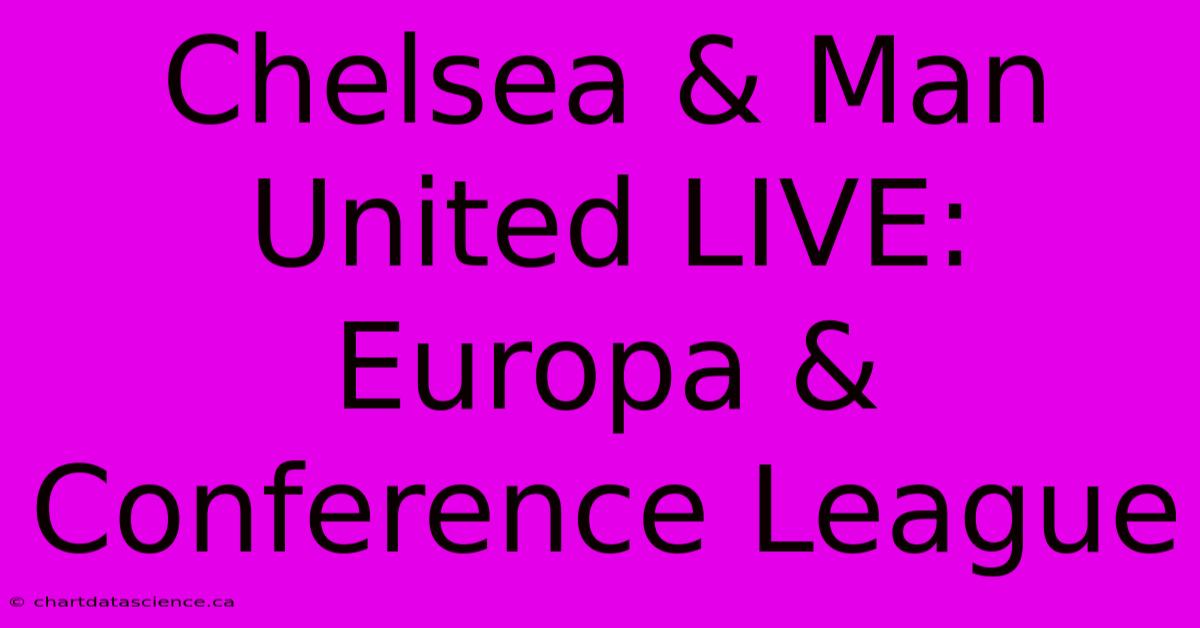 Chelsea & Man United LIVE: Europa & Conference League