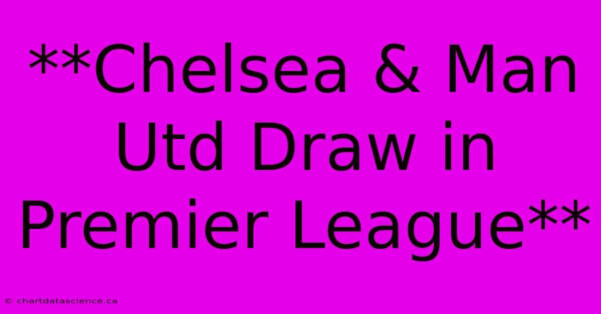 **Chelsea & Man Utd Draw In Premier League**