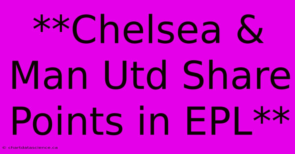 **Chelsea & Man Utd Share Points In EPL**