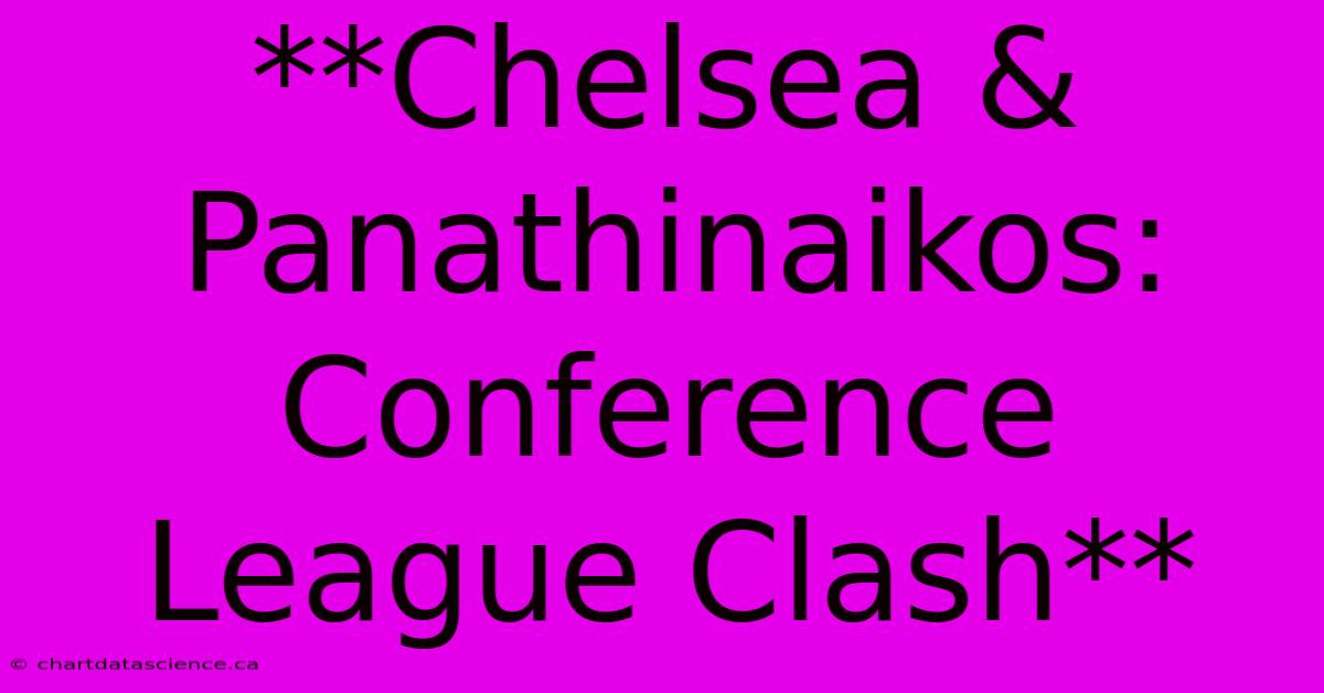 **Chelsea & Panathinaikos: Conference League Clash** 