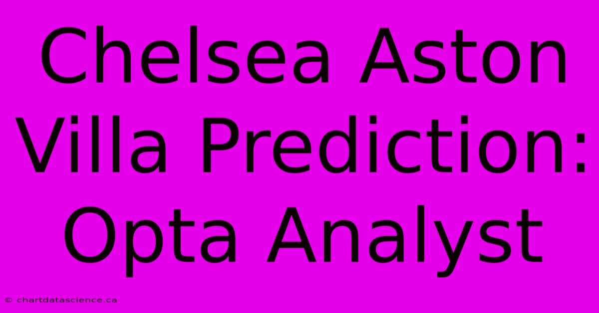 Chelsea Aston Villa Prediction: Opta Analyst