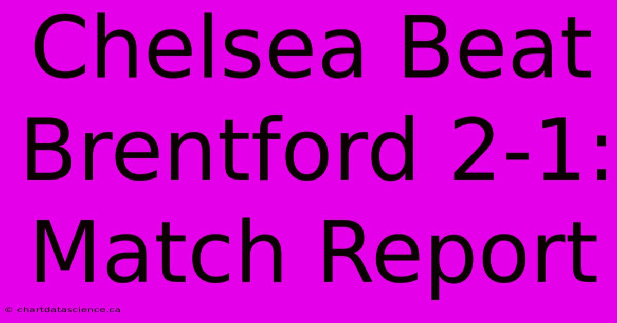 Chelsea Beat Brentford 2-1: Match Report