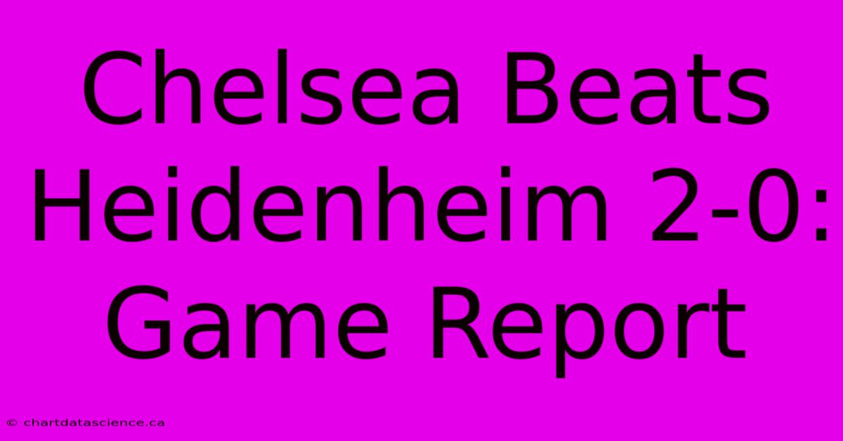 Chelsea Beats Heidenheim 2-0: Game Report