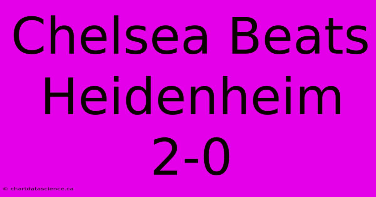 Chelsea Beats Heidenheim 2-0