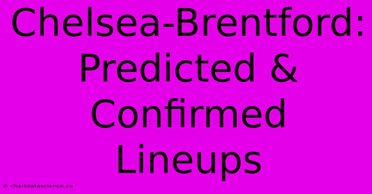 Chelsea-Brentford: Predicted & Confirmed Lineups