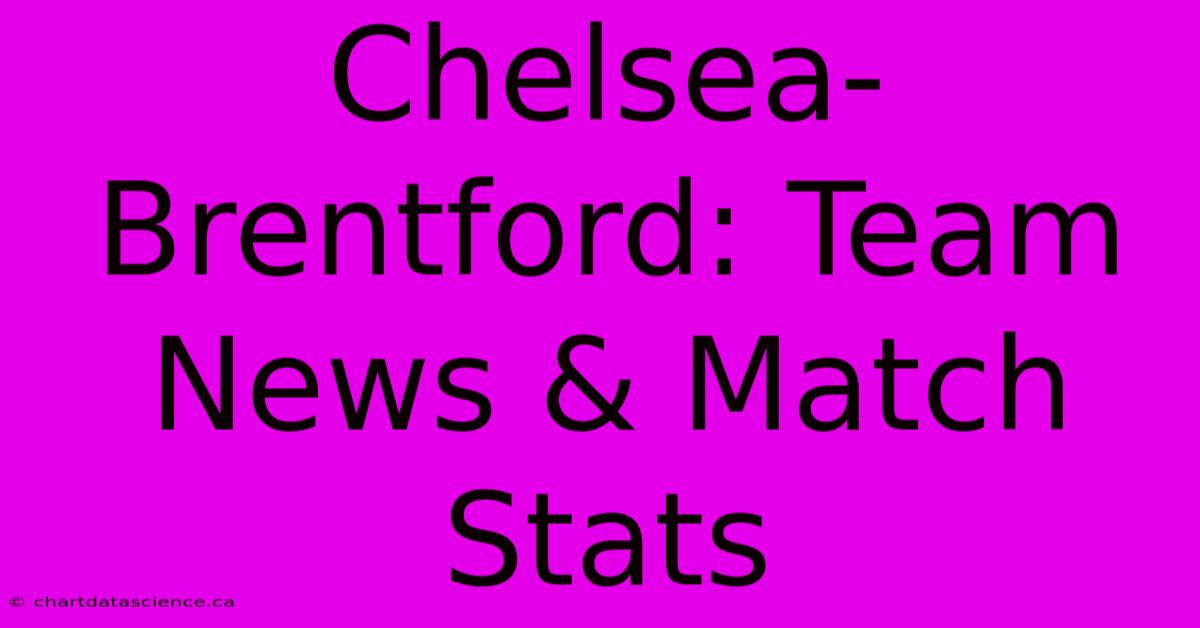 Chelsea-Brentford: Team News & Match Stats