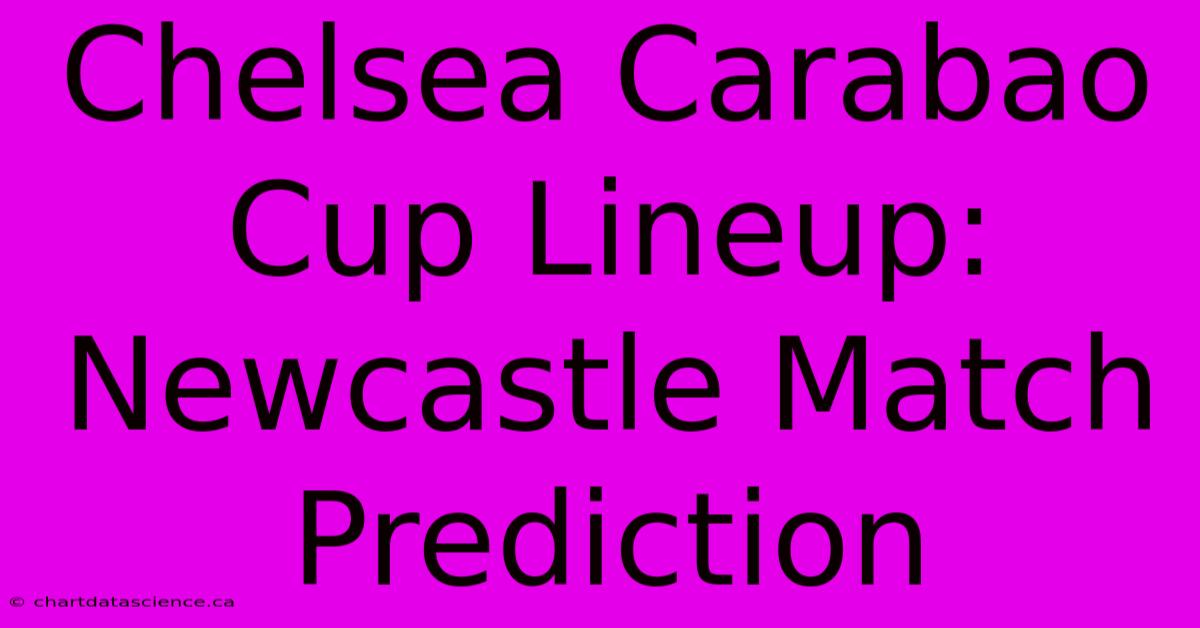 Chelsea Carabao Cup Lineup: Newcastle Match Prediction