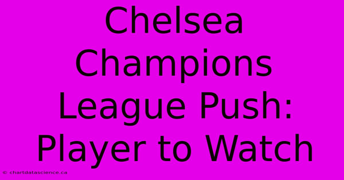 Chelsea Champions League Push: Player To Watch 