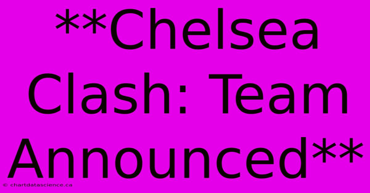 **Chelsea Clash: Team Announced**