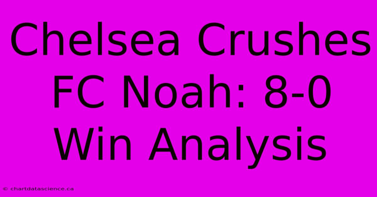 Chelsea Crushes FC Noah: 8-0 Win Analysis