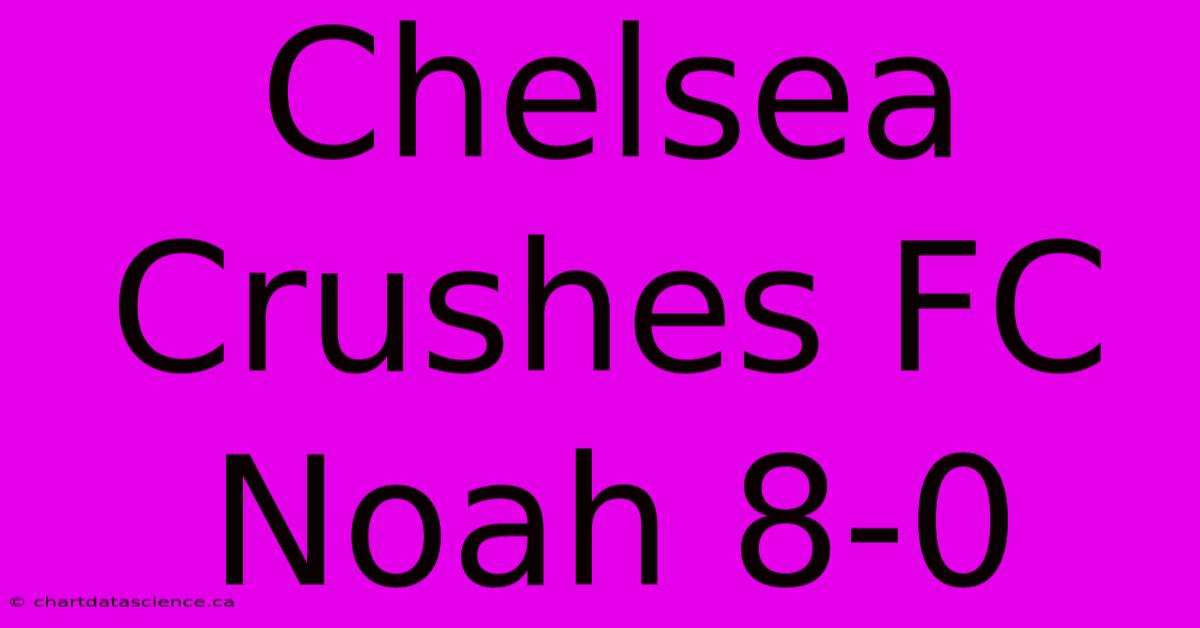 Chelsea Crushes FC Noah 8-0