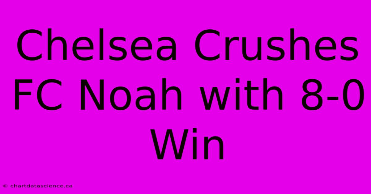 Chelsea Crushes FC Noah With 8-0 Win