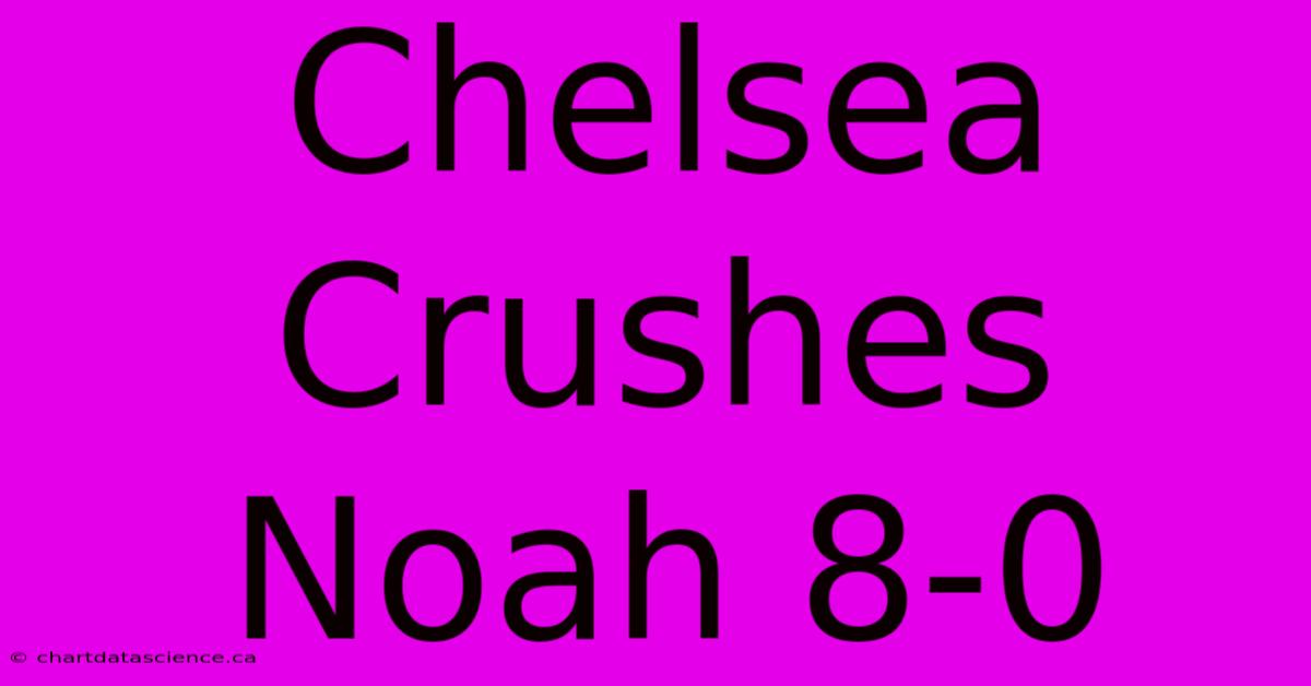 Chelsea Crushes Noah 8-0