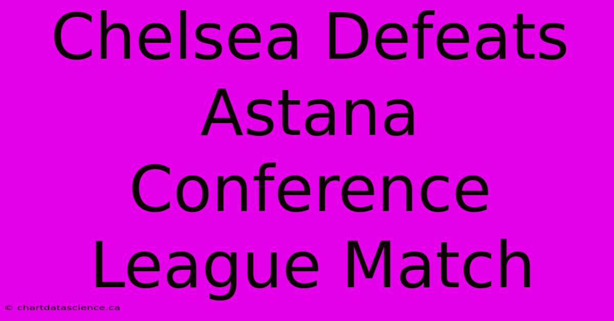 Chelsea Defeats Astana Conference League Match