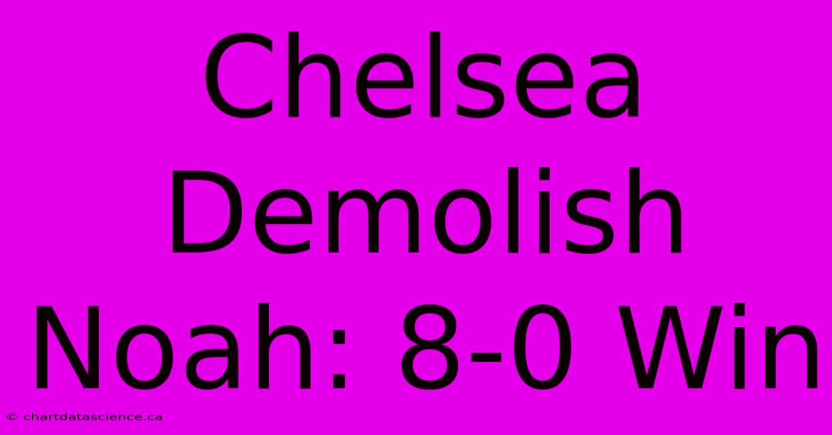 Chelsea Demolish Noah: 8-0 Win