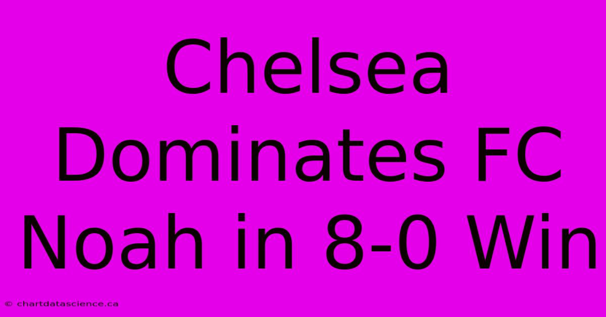 Chelsea Dominates FC Noah In 8-0 Win