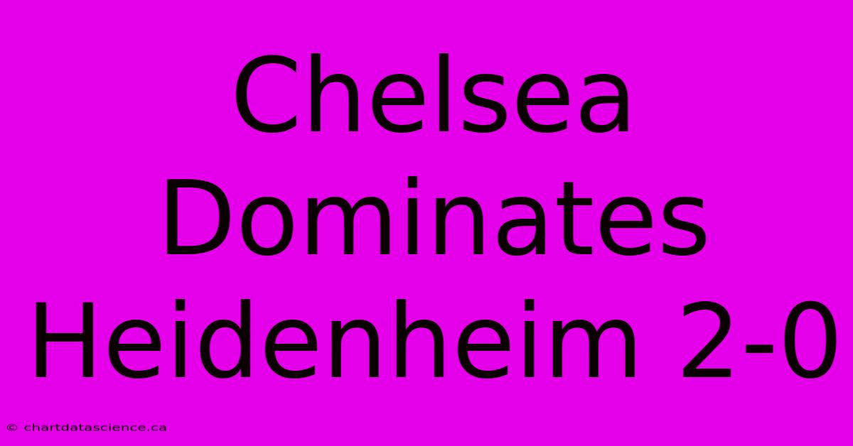 Chelsea Dominates Heidenheim 2-0