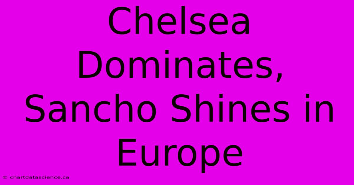 Chelsea Dominates, Sancho Shines In Europe