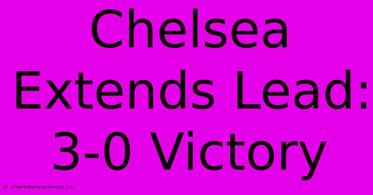 Chelsea Extends Lead: 3-0 Victory