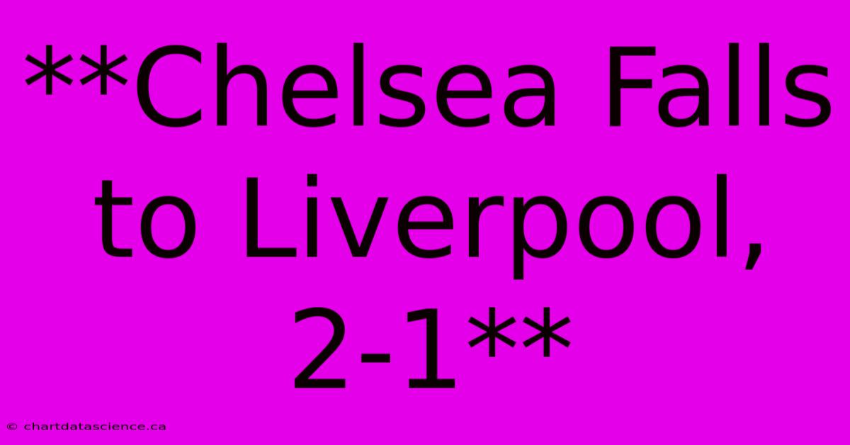 **Chelsea Falls To Liverpool, 2-1**