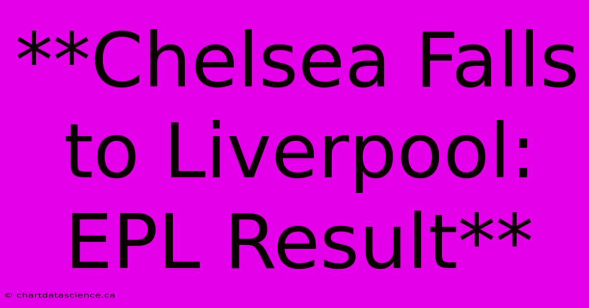 **Chelsea Falls To Liverpool: EPL Result**