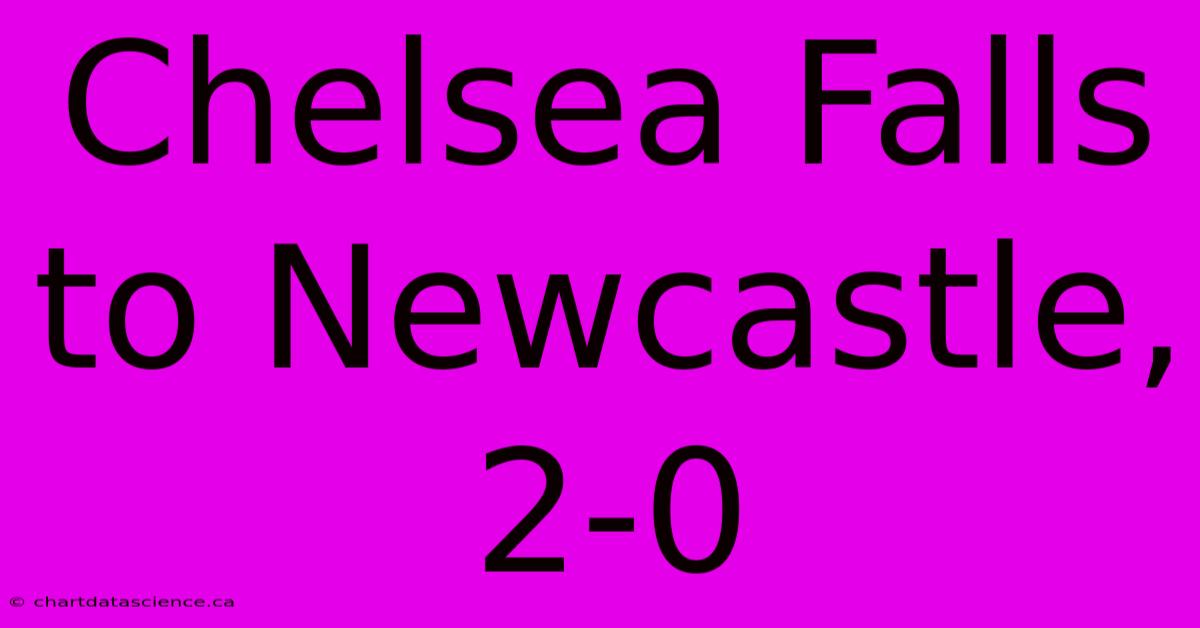 Chelsea Falls To Newcastle, 2-0