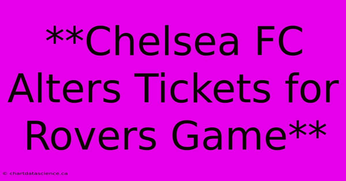 **Chelsea FC Alters Tickets For Rovers Game** 