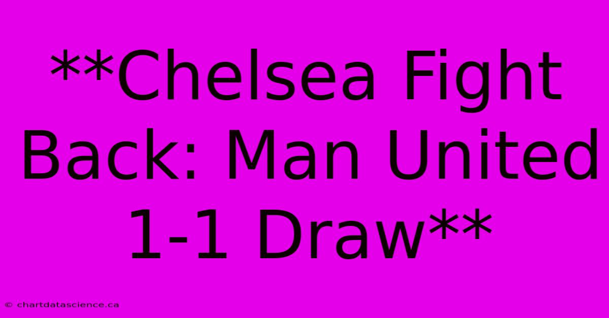 **Chelsea Fight Back: Man United 1-1 Draw** 