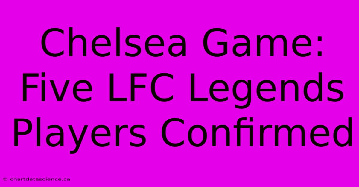 Chelsea Game: Five LFC Legends Players Confirmed