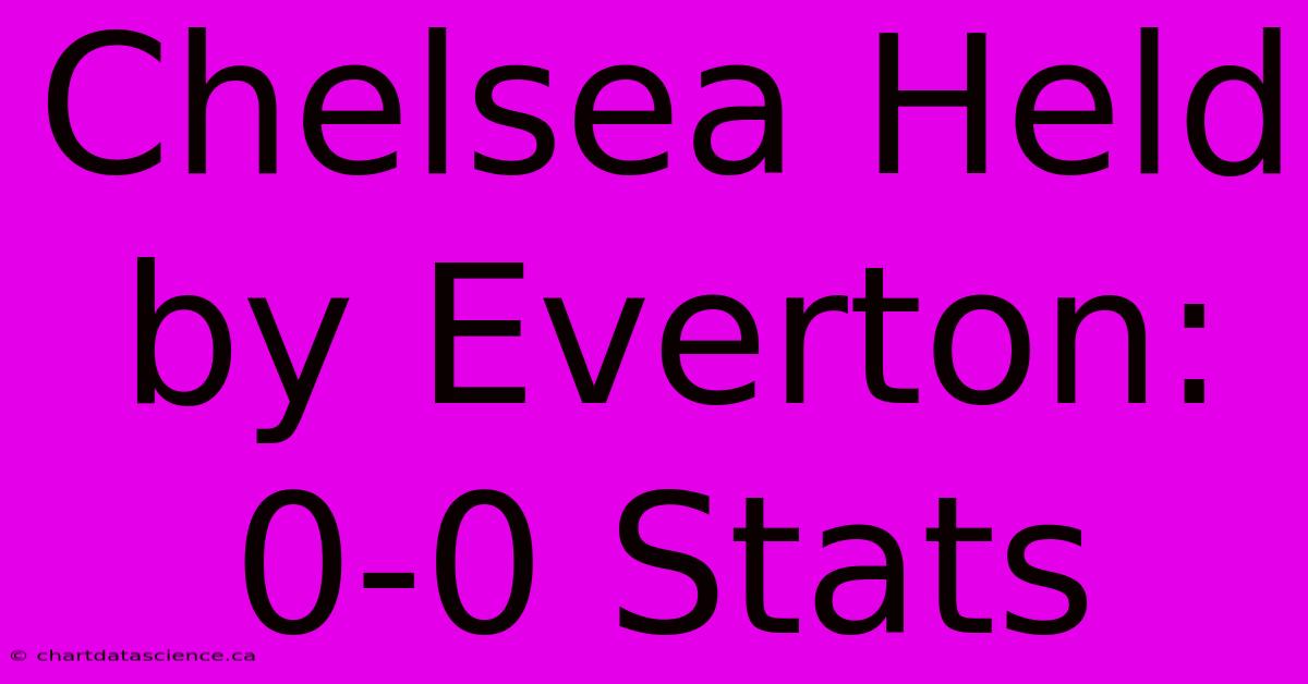 Chelsea Held By Everton: 0-0 Stats