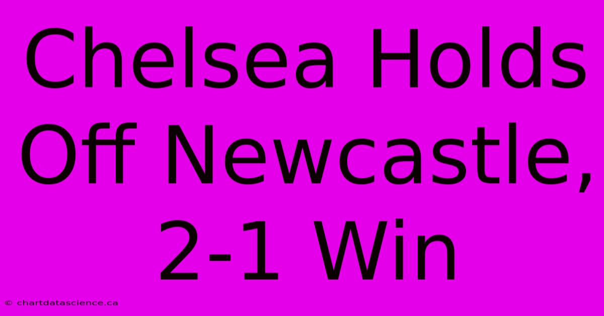 Chelsea Holds Off Newcastle, 2-1 Win