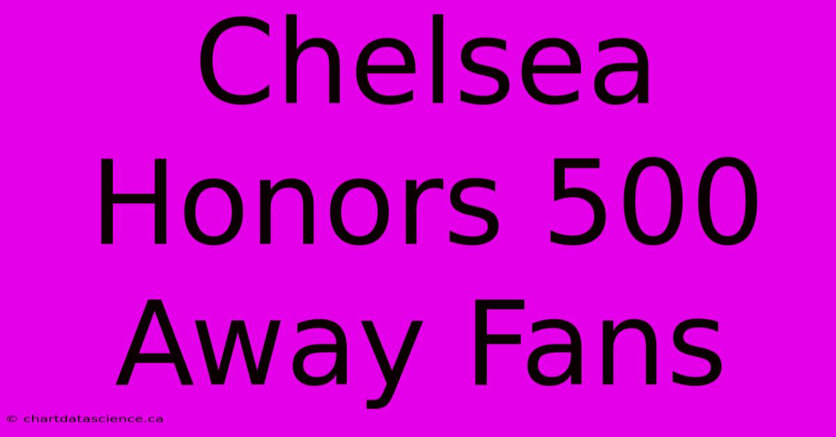 Chelsea Honors 500 Away Fans