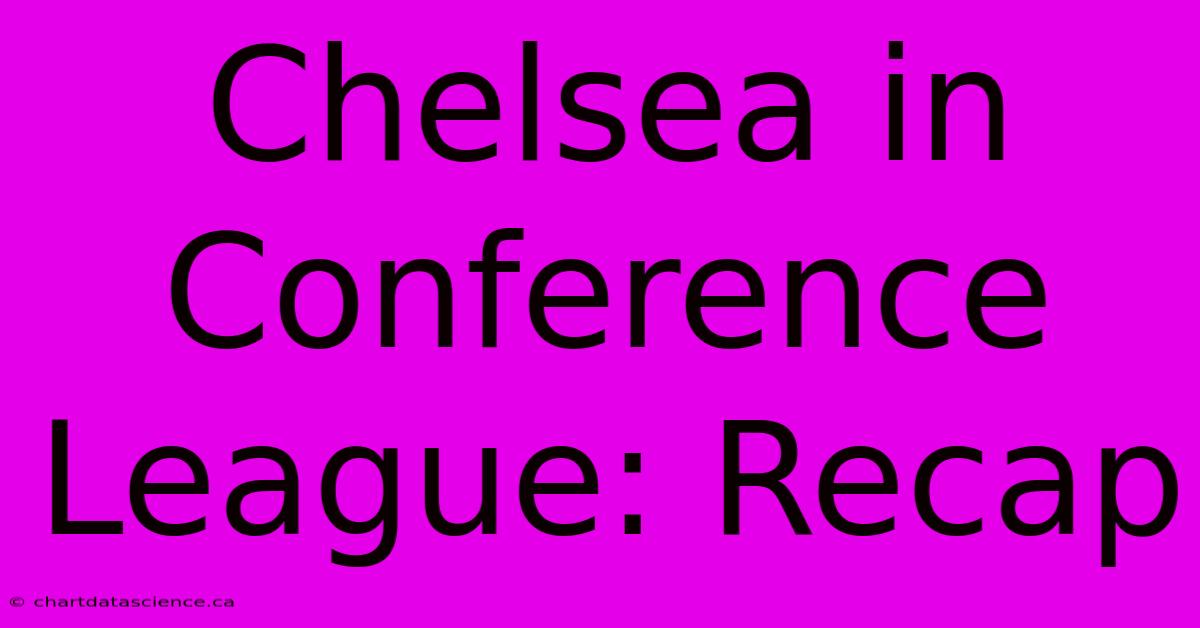 Chelsea In Conference League: Recap