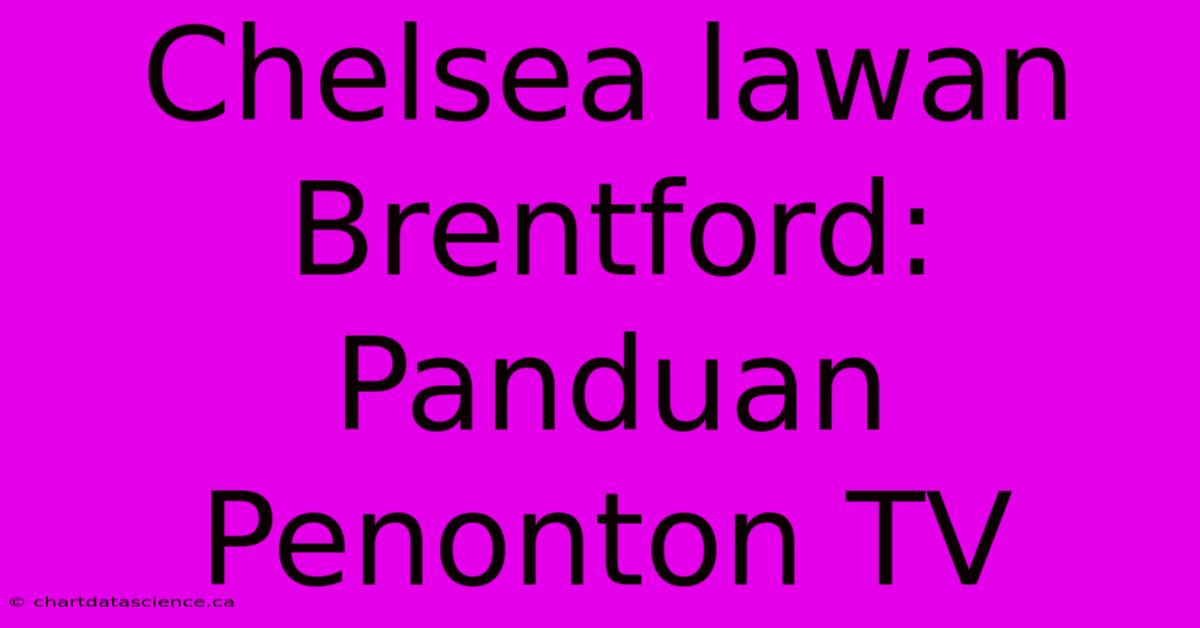 Chelsea Lawan Brentford: Panduan Penonton TV