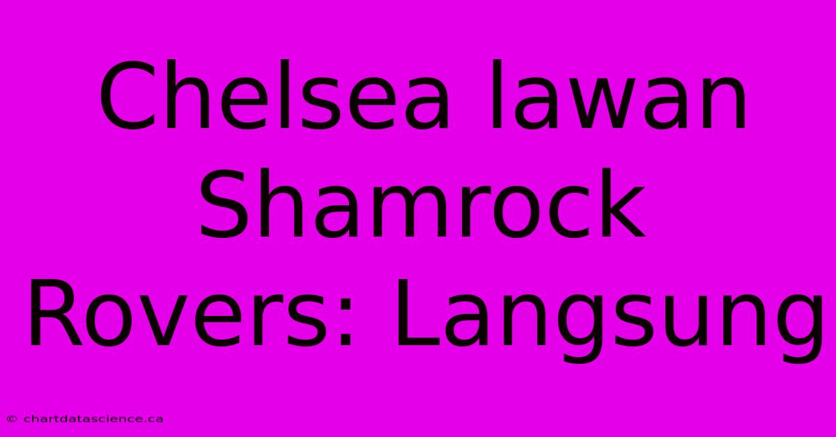 Chelsea Lawan Shamrock Rovers: Langsung