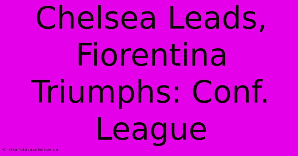 Chelsea Leads, Fiorentina Triumphs: Conf. League