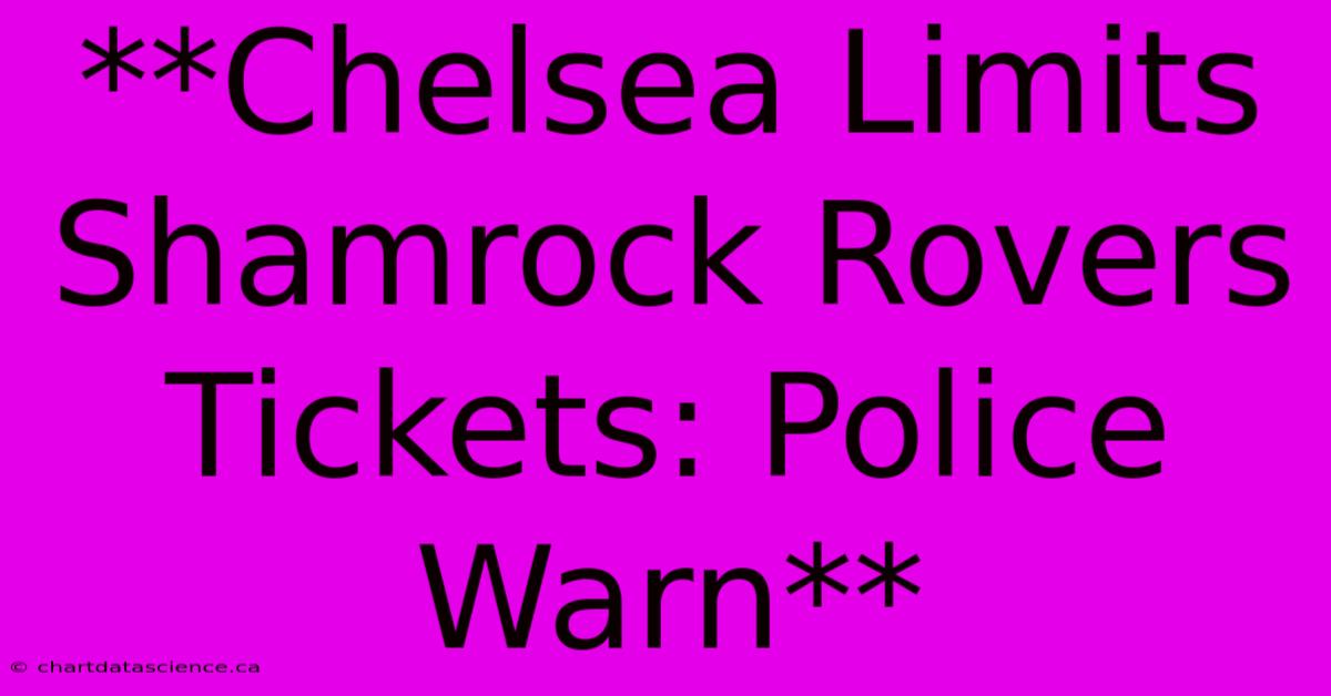 **Chelsea Limits Shamrock Rovers Tickets: Police Warn** 