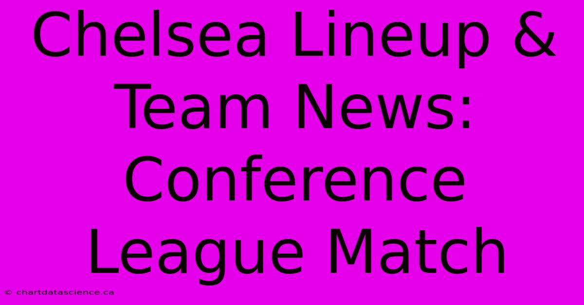 Chelsea Lineup & Team News: Conference League Match