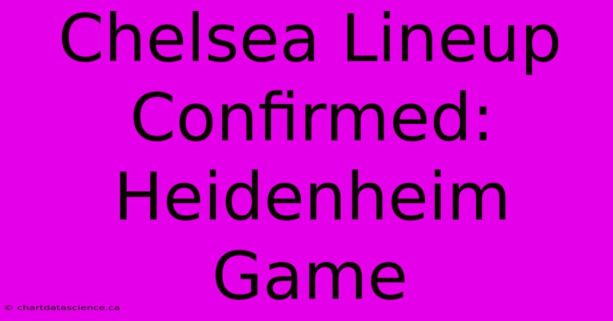 Chelsea Lineup Confirmed: Heidenheim Game