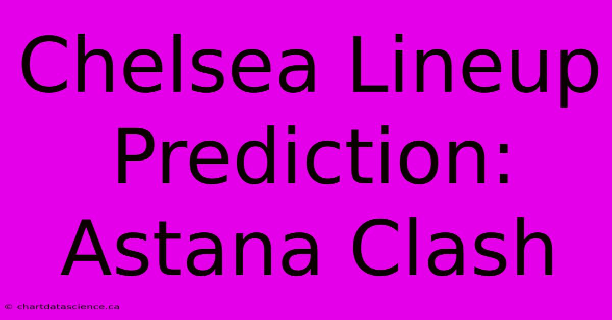 Chelsea Lineup Prediction: Astana Clash