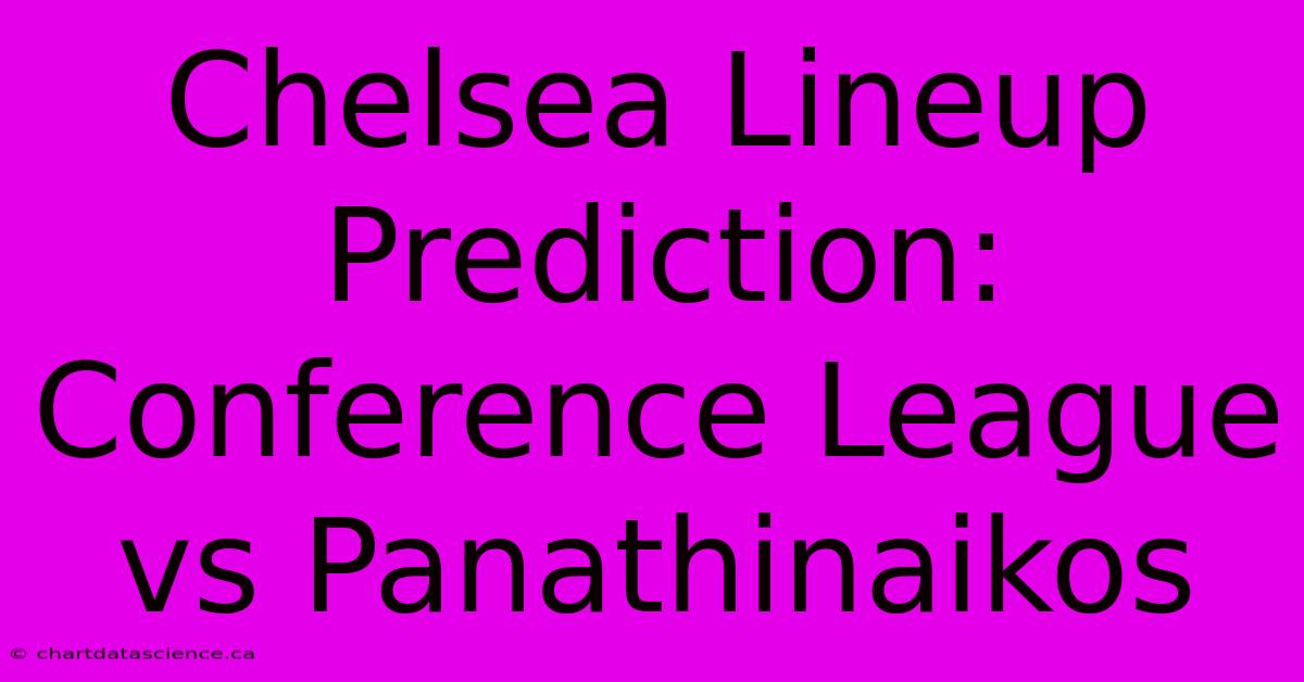 Chelsea Lineup Prediction: Conference League Vs Panathinaikos