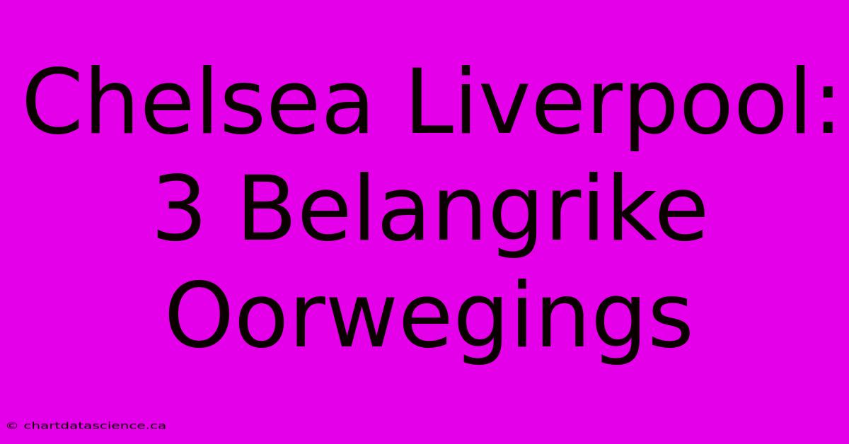 Chelsea Liverpool: 3 Belangrike Oorwegings