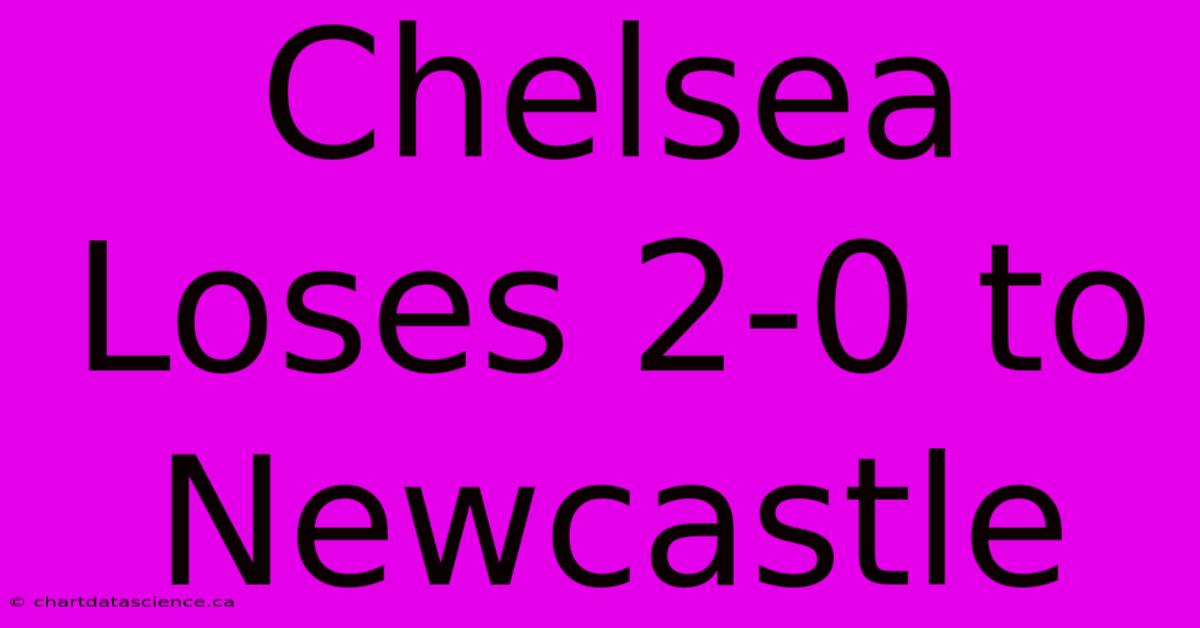 Chelsea Loses 2-0 To Newcastle